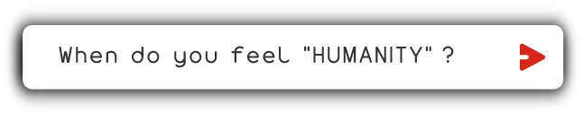 When do you feel HUMANITY?