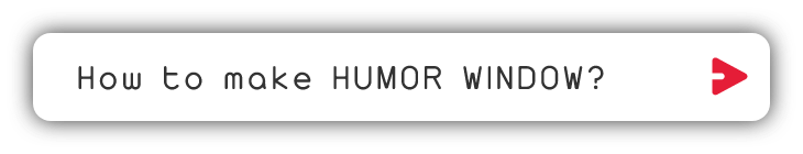 How to make HUMOR WINDOW?