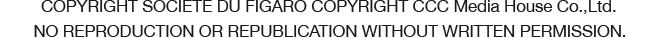 COPYRIGHT SOCIETE DU FIGARO COPYRIGHT CCC Media House Co.,Ltd. NO REPRODUCTION OR REPUBLICATION WITHOUT WRITTEN PERMISSION.